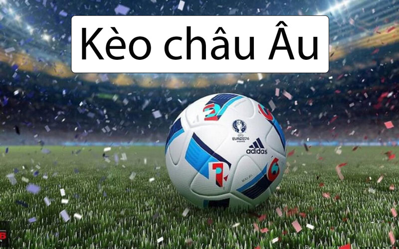 Kèo châu Âu là gì?